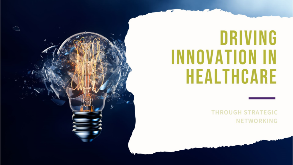 Driving Innovation in Healthcare Through Strategic Networking (it works)